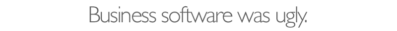 Business software was ugly.